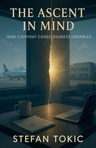 Cover image for The Ascent in Mind - How Everyday Consciousness Crumbles