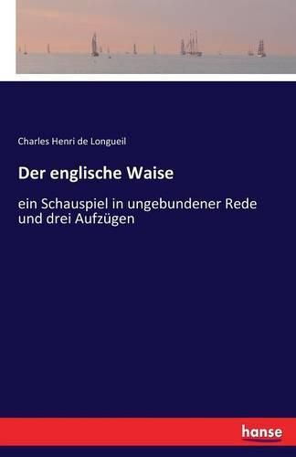 Cover image for Der englische Waise: ein Schauspiel in ungebundener Rede und drei Aufzugen