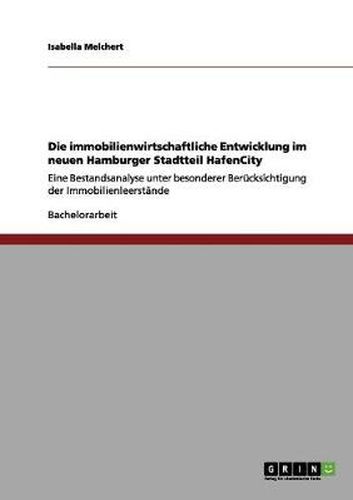 Cover image for Die immobilienwirtschaftliche Entwicklung im neuen Hamburger Stadtteil HafenCity: Eine Bestandsanalyse unter besonderer Berucksichtigung der Immobilienleerstande