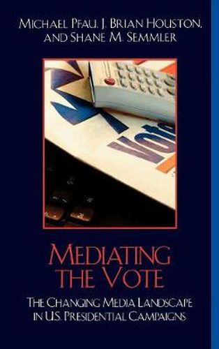 Mediating the Vote: The Changing Media Landscape in U.S. Presidential Campaigns