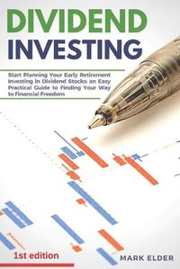 Cover image for Dividend Investing: Start Planning Your Early Retirement Investing in Dividend Stocks. An Easy Practical Guide to Finding Your Way to Financial Freedom
