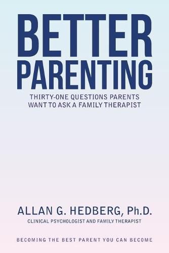 Better Parenting: Thirty-One Questions Parents Want to Ask a Family Therapist