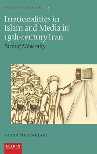 Cover image for Irrationalities in Islam and Media in Nineteenth-Century Iran: Faces of Modernity