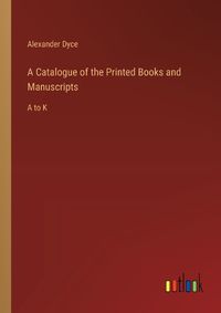 Cover image for A Catalogue of the Printed Books and Manuscripts