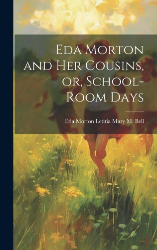 Cover image for Eda Morton and her Cousins, or, School-room Days