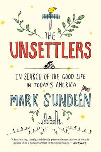 Cover image for The Unsettlers: In Search of the Good Life in Today's America