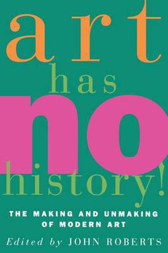 Cover image for Art Has No History!: The Making and Unmaking of Modern Art