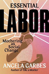 Cover image for Essential Labor: Mothering as Social Change