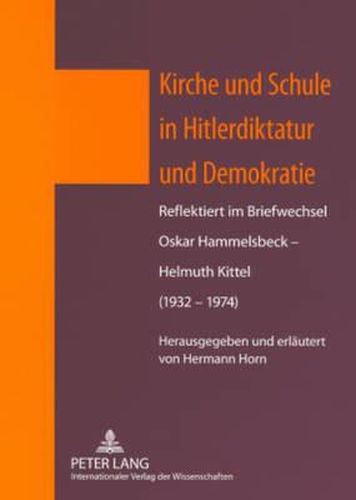 Kirche Und Schule in Hitlerdiktatur Und Demokratie: Reflektiert Im Briefwechsel Oskar Hammelsbeck - Helmuth Kittel (1932-1974)