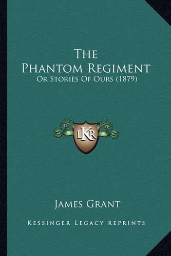 Cover image for The Phantom Regiment the Phantom Regiment: Or Stories of Ours (1879) or Stories of Ours (1879)