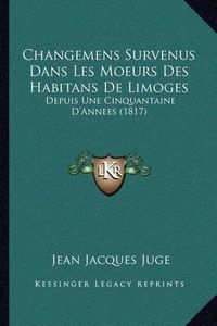 Cover image for Changemens Survenus Dans Les Moeurs Des Habitans de Limoges: Depuis Une Cinquantaine D'Annees (1817)