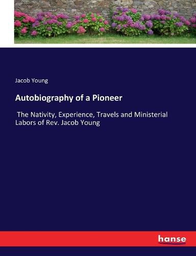 Cover image for Autobiography of a Pioneer: The Nativity, Experience, Travels and Ministerial Labors of Rev. Jacob Young