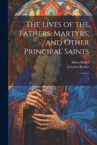 Cover image for The Lives of the Fathers, Martyrs, and Other Principal Saints