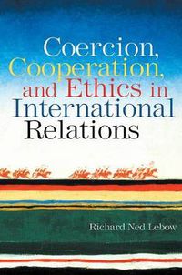Cover image for Coercion, Cooperation, and Ethics in International Relations
