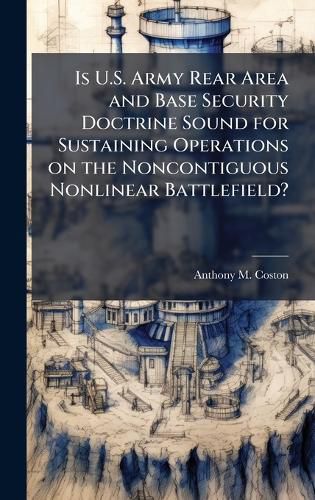 Cover image for Is U.S. Army Rear Area and Base Security Doctrine Sound for Sustaining Operations on the Noncontiguous Nonlinear Battlefield?