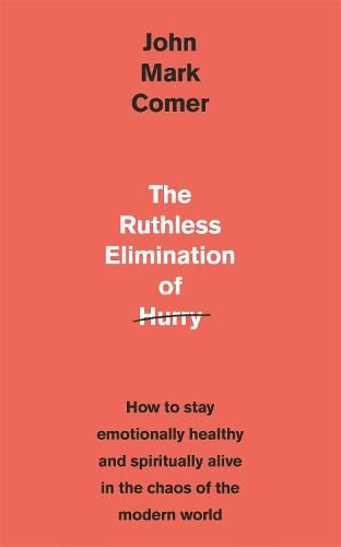 The Ruthless Elimination of Hurry: How to stay emotionally healthy and spiritually alive in the chaos of the modern world