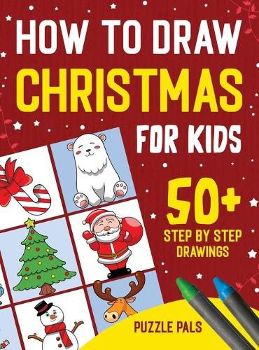 Cover image for How To Draw Christmas Characters: 50+ Festively Themed Step By Step Drawings For Kids Ages 4 - 8