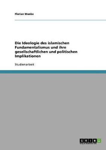 Cover image for Die Ideologie des islamischen Fundamentalismus und ihre gesellschaftlichen und politischen Implikationen