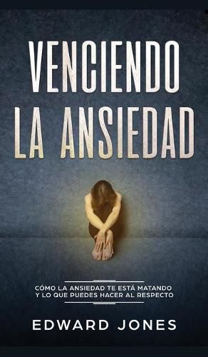 Cover image for Venciendo la ansiedad: Como la ansiedad te esta matando y lo que puedes hacer al respecto