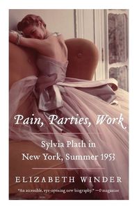 Cover image for Pain, Parties, Work: Sylvia Plath in New York, Summer 1953