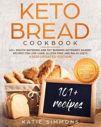 Cover image for Keto Bread Cookbook: 101+ Mouth-Watering Ketogenic Bakery Recipes for Low-Carb, Gluten Free and Paleo Diets. #2020 Edition