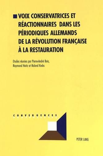 Voix Conservatrices Et Reactionnaires Dans Les Periodiques Allemands de la Revolution Francaise A La Restauration