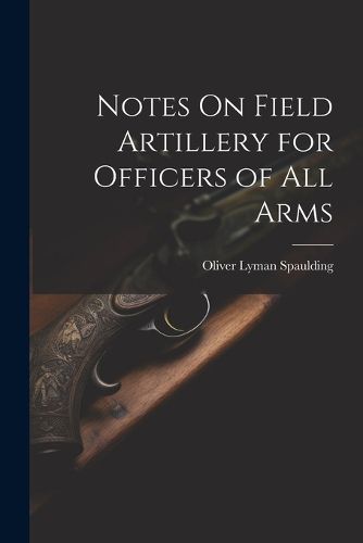 Cover image for Notes On Field Artillery for Officers of All Arms