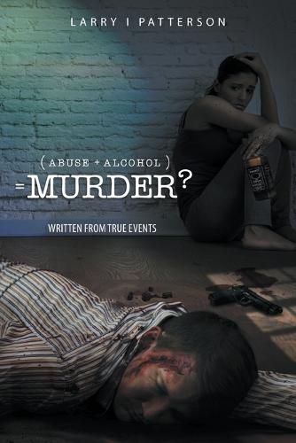 Cover image for Abuse + Alcoholism, equals Murder?: Written from true events