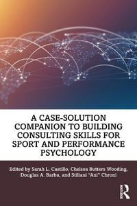 Cover image for A Case-Solution Companion to Building Consulting Skills for Sport and Performance Psychology