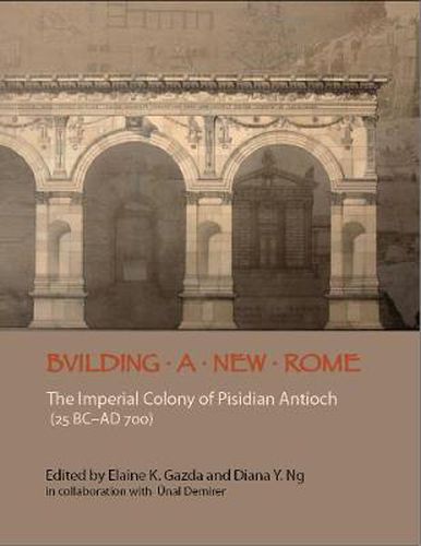 Cover image for Building a New Rome: The Roman Colony of Pisidian Antioch (25 BC-300 AD)