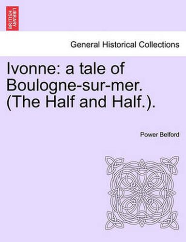 Cover image for Ivonne: A Tale of Boulogne-Sur-Mer. (the Half and Half.).