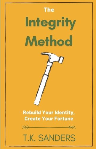 Cover image for The Integrity Method: Rebuild Your Identity, Create Your Fortune