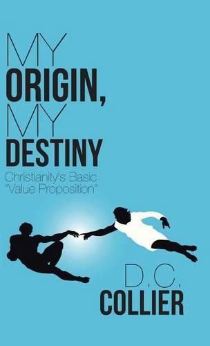 Cover image for My Origin, My Destiny: Christianity's Basic Value Proposition