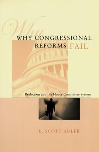 Cover image for Why Congressional Reforms Fail: Reelection and the House Committee System