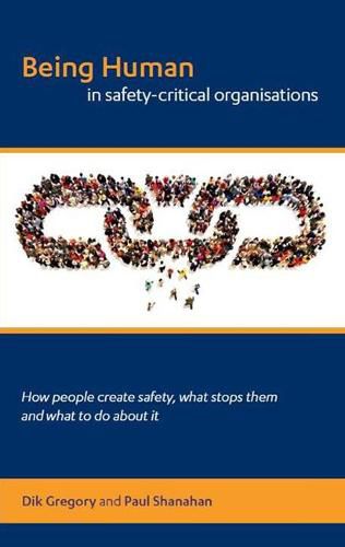 Cover image for Being human in safety-critical organisations: how people create safety, what stops them and what to do about it