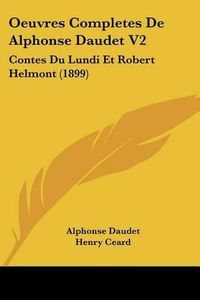 Cover image for Oeuvres Completes de Alphonse Daudet V2: Contes Du Lundi Et Robert Helmont (1899)