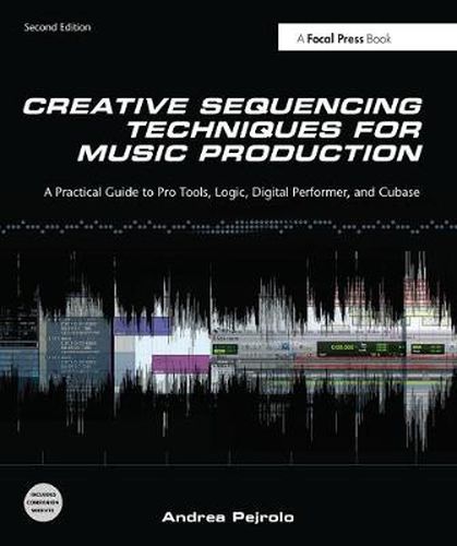 Cover image for Creative Sequencing Techniques for Music Production: A Practical Guide to Pro Tools, Logic, Digital Performer, and Cubase