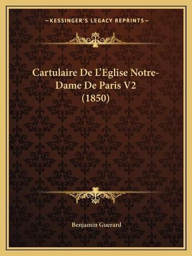 Cartulaire de L'Eglise Notre-Dame de Paris V2 (1850)