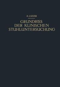 Cover image for Grundriss Der Klinischen Stuhluntersuchung: Zusammenfassende Darstellung Der Wichtigsten Makroskopischen, Mikroskopischen Und Chemischen Untersuchungsmethoden Und Ihrer Diagnostischen Bedeutung