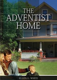 Cover image for The Adventist Home: (Country living counsels, messages to young people, letters to young lovers and how a Christian Family should live.)