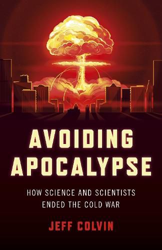 Cover image for Avoiding Apocalypse: How Science and Scientists Ended the Cold War