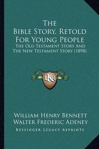 Cover image for The Bible Story, Retold for Young People: The Old Testament Story and the New Testament Story (1898)