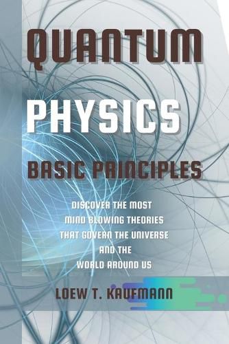 Cover image for Quantum Physics Basic Principles: Discover the Most Mind Blowing Theories That Govern the Universe and the World Around Us