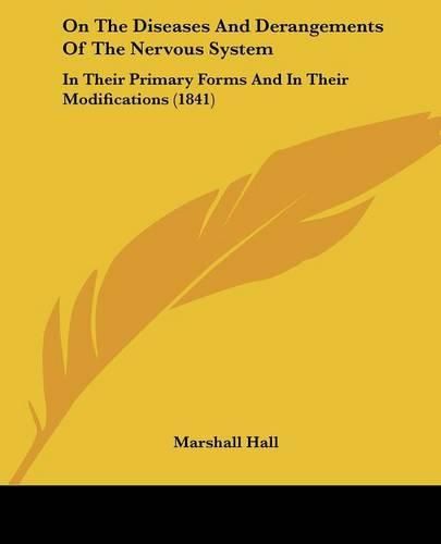 Cover image for On The Diseases And Derangements Of The Nervous System: In Their Primary Forms And In Their Modifications (1841)