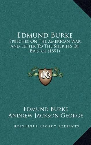 Edmund Burke: Speeches on the American War, and Letter to the Sheriffs of Bristol (1891)