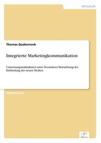 Cover image for Integrierte Marketingkommunikation: Umsetzungsmassnahmen unter besonderer Betrachtung der Einbindung der neuen Medien