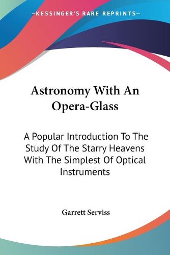 Cover image for Astronomy with an Opera-Glass: A Popular Introduction to the Study of the Starry Heavens with the Simplest of Optical Instruments