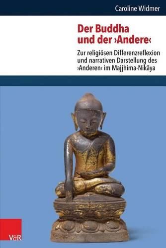 Cover image for Der Buddha Und Der 'Andere': Zur Religiosen Differenzreflexion Und Narrativen Darstellung Des 'Anderen' Im Majjhima-Nikaya