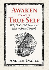 Cover image for Awaken to Your True Self: Why You're Still Stuck and How to Break Through