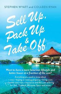 Cover image for Sell Up, Pack Up and Take Off: Want to Have a More Luxurious Lifestyle and Better House at a Fraction of the Cost?